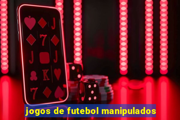 jogos de futebol manipulados